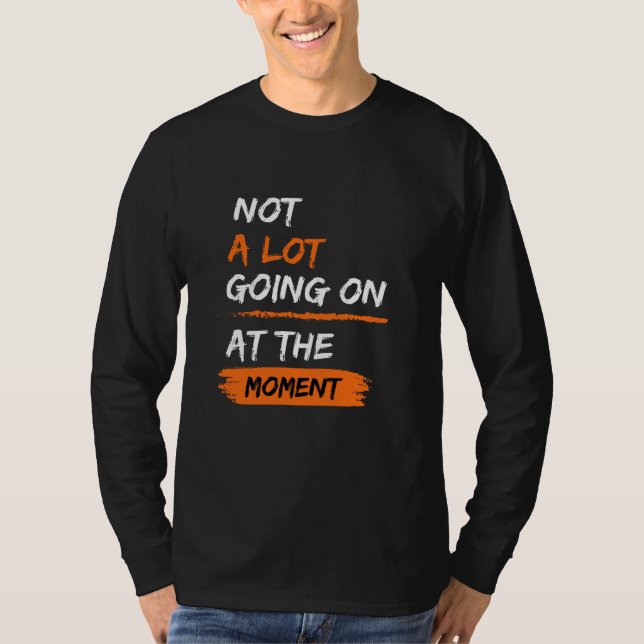Nicht viel geht im Augenblick weiter, als sich die T-Shirt (Vorderseite)