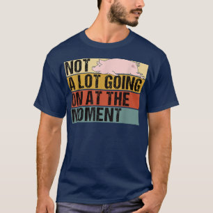 Nicht viel los im Moment Schwein Faul Sarcasti T-Shirt