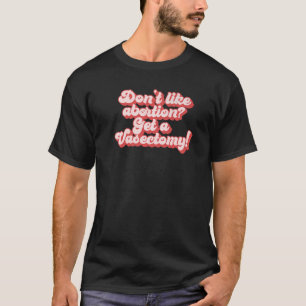 Nicht wie Abtreibung erhalten eine Vasektomie Roe T-Shirt