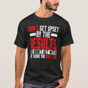 Nicht wütend über die Ergebnisse, die Sie nicht er T-Shirt