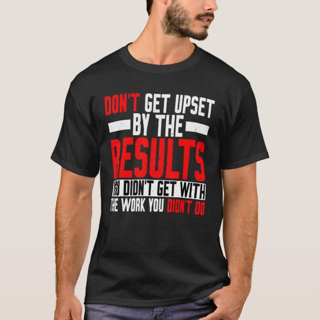 Nicht wütend über die Ergebnisse, die Sie nicht er T-Shirt (Vorderseite)