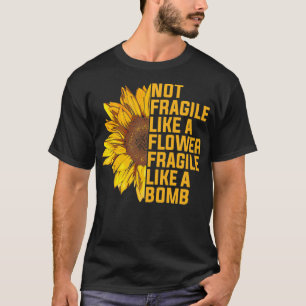 Nicht zerbrechlich wie eine Blume, aber eine Bombe T-Shirt