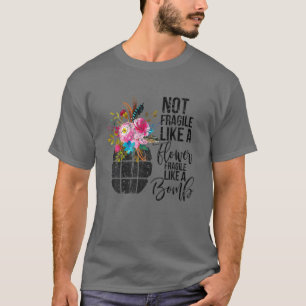 Nicht zerbrechlich wie eine Blume wie eine Bombe F T-Shirt