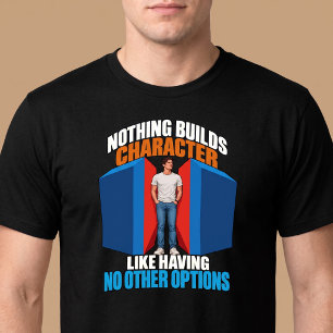 Nichts baut Charakter auf lustig T-Shirt