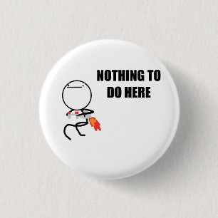 Nichts, hier zu tun rasen Gesicht Meme Button