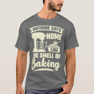 Nichts sagt Zuhause wie der Geruch des Backens T-Shirt