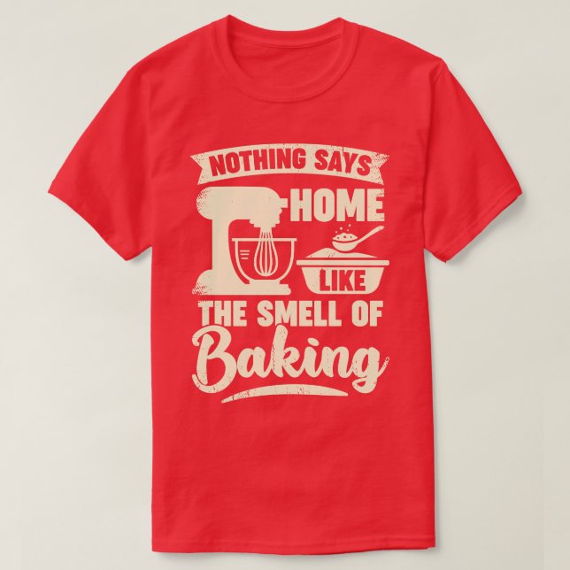 Nichts sagt Zuhause wie der Geruch des Backens T-Shirt (Design vorne)