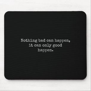 Nichts Schlechtes kann passieren, es kann nur Gute Mousepad