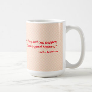 Nichts Schlimmes kann passieren. Das kann nur gut  Kaffeetasse