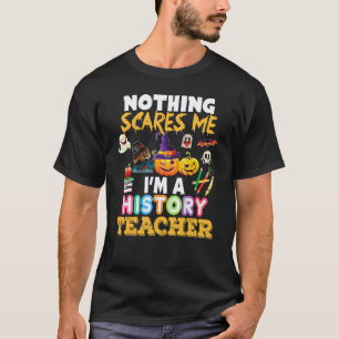 Nichts schreckt mich, ich bin Geschichtslehrer, du T-Shirt