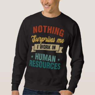 Nichts überrascht mich Arbeit in der Humanressourc Sweatshirt