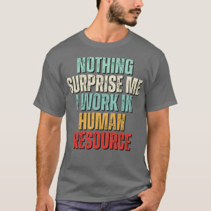 Nichts überrascht mich noch mehr arbeite ich in HR T-Shirt
