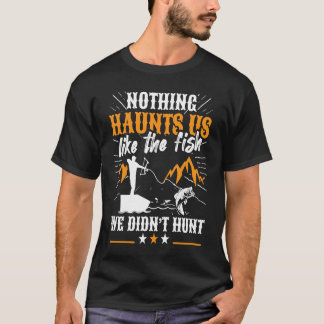 Nichts verfolgt uns wie der Fisch, den wir nicht g T-Shirt