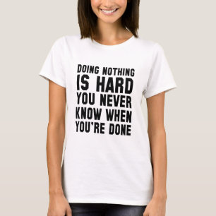 Nichts zu tun ist schwer, wenn man nie weiß, T-Shirt