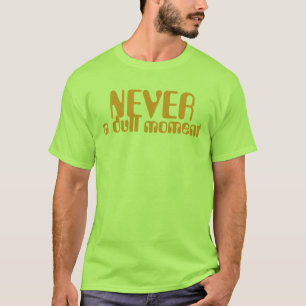 Nie ein stumpfer Moment T-Shirt