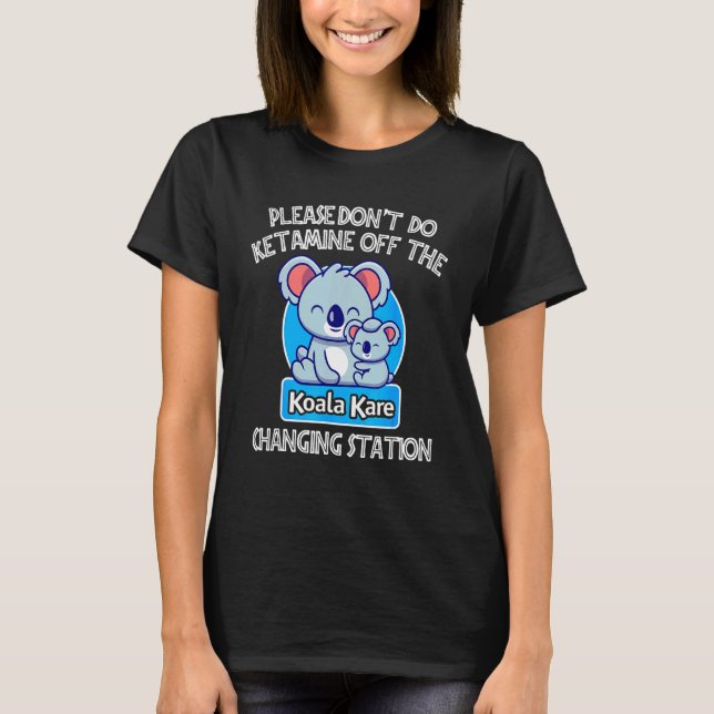 Niedlich Ketamin nicht vor dem Koala Kare wechseln T-Shirt (Vorderseite)