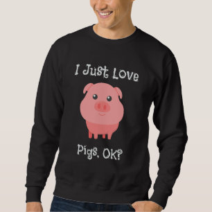 Niedlich & lustig I Just Liebe Schweine, OK? Sweatshirt