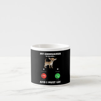 Niedlich ruft mein Chihuahua und ich muss gehen Espressotasse