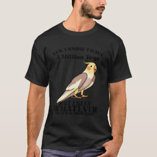 Niedliche Cockatiels Funny Bird Quotes für Papagei T-Shirt