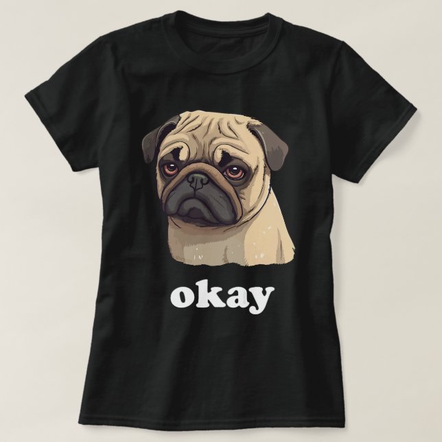 Niedlicher Haustier-Mops sagt "Okay Funny Sarcasti T-Shirt (Design vorne)