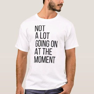 Niedliches Geschenk - nicht viel im Augenblick T-Shirt