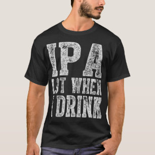 Niedliches Trinkgeschenk Funny IPA viel, wenn ich  T-Shirt