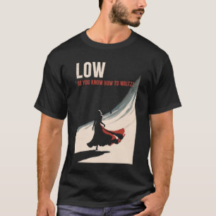 Niedrig - Wissen Sie, wie man Waltz? T-Shirt