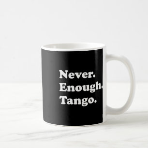 Niemals genug Tango Funny Tango Tanz Tango Tanz Kaffeetasse