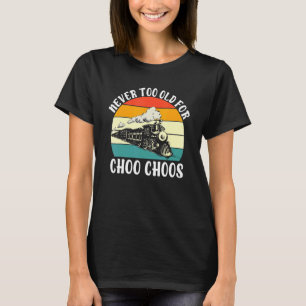 Niemals zu alt für Choo Choos Zug T-Shirt