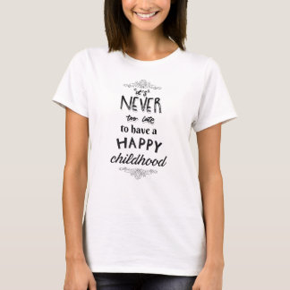 Niemals zu spät, um eine glückliche Kindheit zu ha T-Shirt