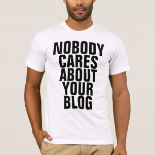 Niemand interessiert sich für Ihr Blog T-Shirt