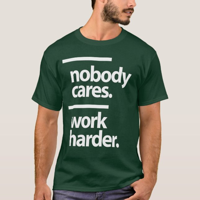 Niemand interessiert sich. härter arbeiten T-Shirt (Vorderseite)