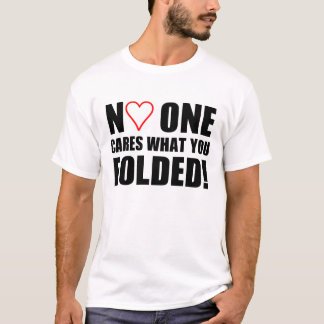 Niemand interessiert sich, was Sie falteten! T-Shirt
