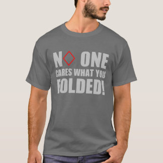 Niemand interessiert sich, was Sie falteten! T-Shirt