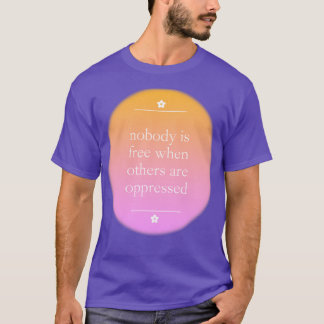 Niemand ist frei, wenn andere unterdrückt werden T-Shirt
