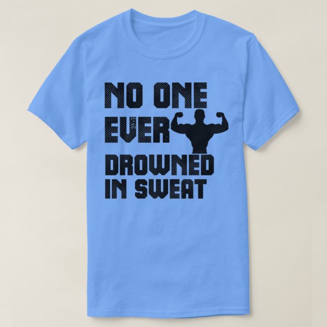 Niemand ist jemals im Schweiß 1 ertrunken T-Shirt (Design vorne)