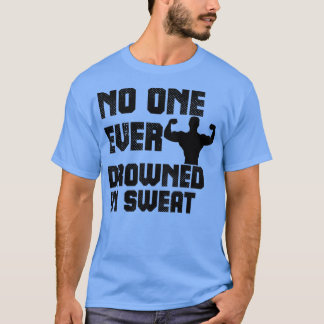 Niemand ist jemals im Schweiß 1 ertrunken T-Shirt