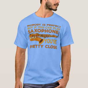 Niemand ist perfekt, aber wenn man Saxophon spiele T-Shirt