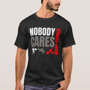 Niemand kümmert sich, arbeite härter Gym Motivatio T-Shirt