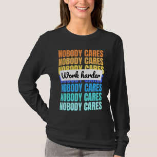 Niemand kümmert sich arbeite härter Motivationszit T-Shirt