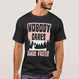 Niemand kümmert sich darum, dass Canoe schneller T T-Shirt
