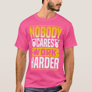 Niemand kümmert sich darum, härter zu arbeiten, tr T-Shirt