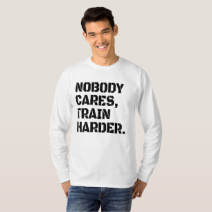 Niemand Kümmert Sich Trainiere Härter T-Shirt