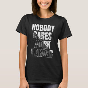 Niemand kümmert sich um die Arbeit T-Shirt