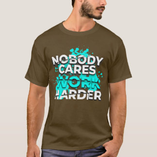 Niemand kümmert sich um harte Arbeit4 T-Shirt