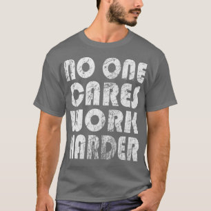 Niemand kümmert sich um härtere Fitness Redewendun T-Shirt