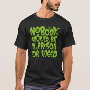 Niemand sollte wegen Unkrautrückens im Gefängnis s T-Shirt