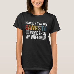 Niemand testet meinen Gangsta mehr als meine Ehefr T-Shirt