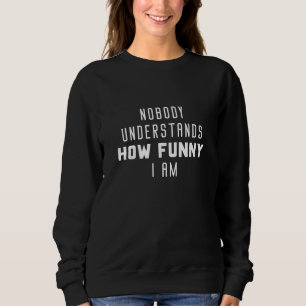 Niemand versteht, wie lustig ich bin sweatshirt