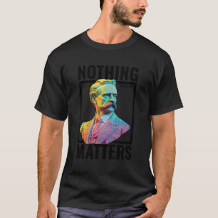 Nietzsche Nothing Matters Modern Nihilist Philosop T-Shirt